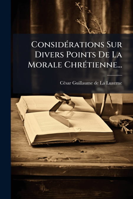Considérations Sur Divers Points De La Morale Chrétienne...
