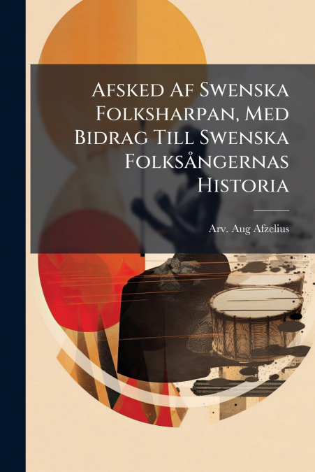 Afsked Af Swenska Folksharpan, Med Bidrag Till Swenska Folksångernas Historia