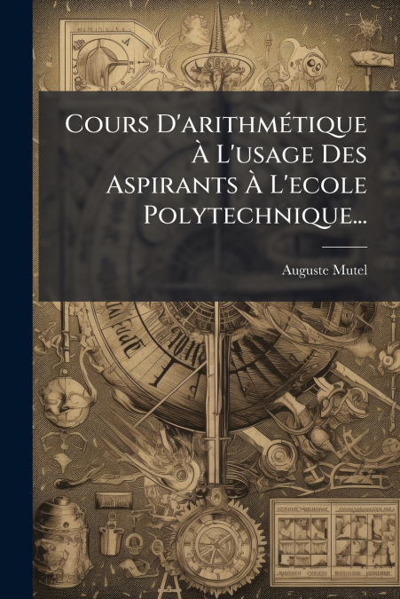Cours D’arithmétique À L’usage Des Aspirants À L’ecole Polytechnique...