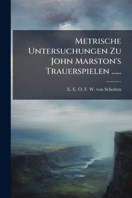 Metrische Untersuchungen Zu John Marston’s Trauerspielen ......
