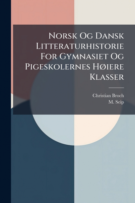 Norsk Og Dansk Litteraturhistorie For Gymnasiet Og Pigeskolernes Høiere Klasser