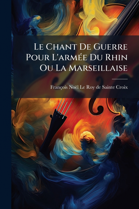 Le Chant De Guerre Pour L’armée Du Rhin Ou La Marseillaise