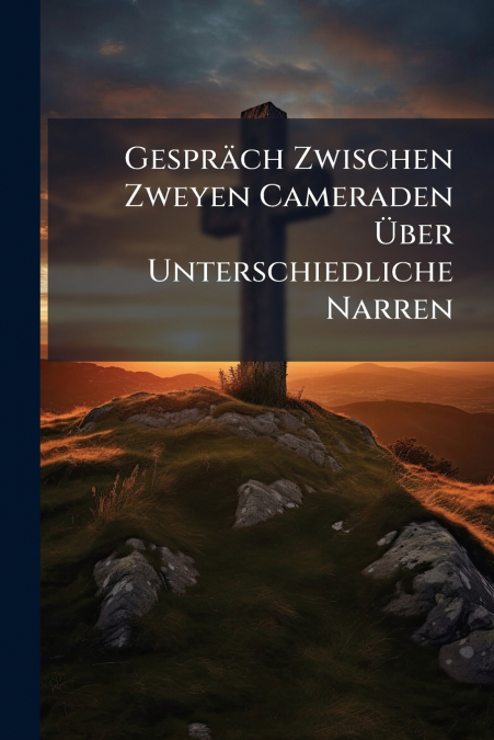 Gespräch Zwischen Zweyen Cameraden Über Unterschiedliche Narren