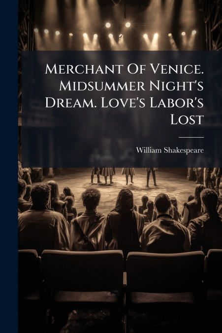 Merchant Of Venice. Midsummer Night’s Dream. Love’s Labor’s Lost