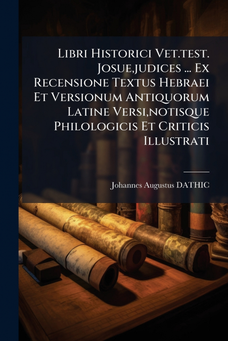 Libri Historici Vet.test. Josue,judices ... Ex Recensione Textus Hebraei Et Versionum Antiquorum Latine Versi,notisque Philologicis Et Criticis Illustrati