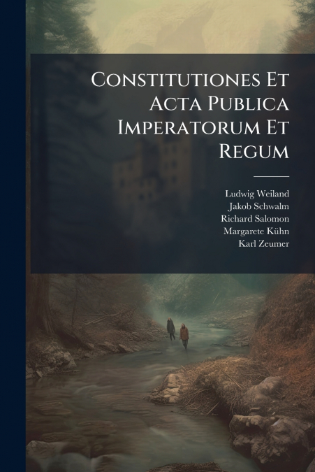 Constitutiones Et Acta Publica Imperatorum Et Regum