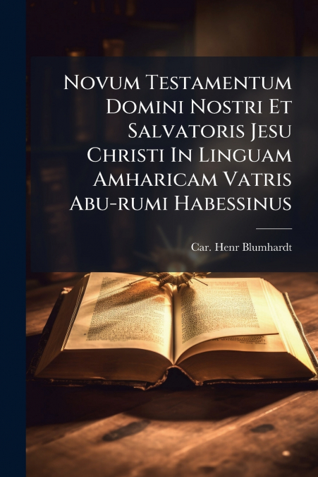 Novum Testamentum Domini Nostri Et Salvatoris Jesu Christi In Linguam Amharicam Vatris Abu-rumi Habessinus