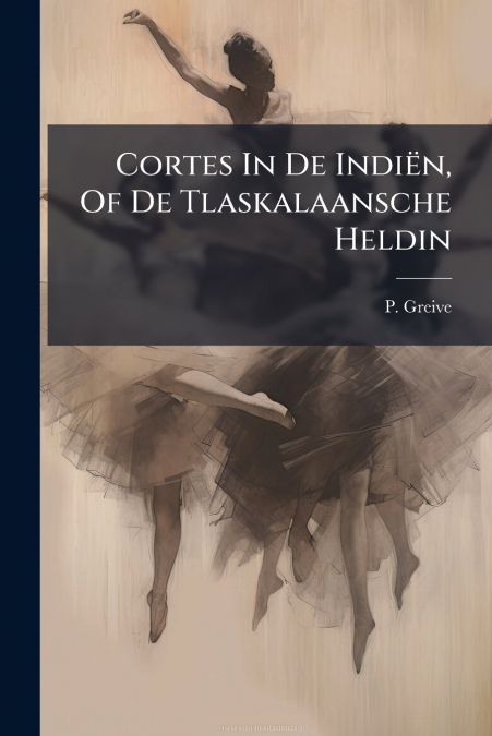 Cortes In De Indiën, Of De Tlaskalaansche Heldin