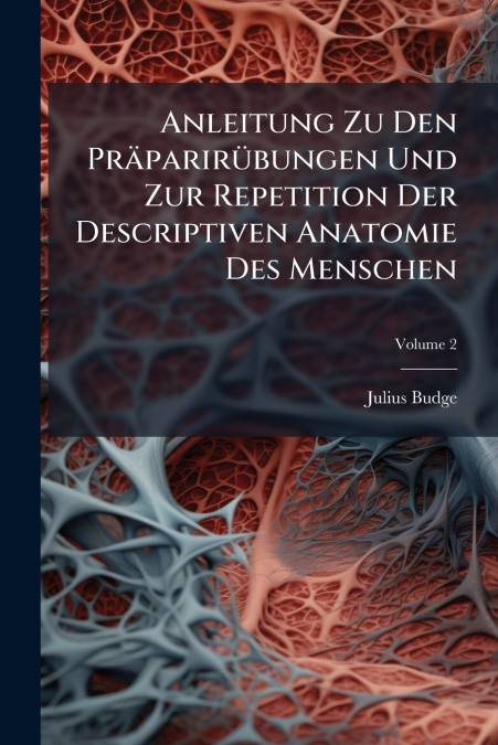 Anleitung Zu Den Präparirübungen Und Zur Repetition Der Descriptiven Anatomie Des Menschen; Volume 2