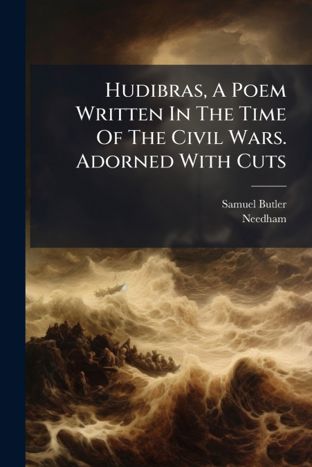Hudibras, A Poem Written In The Time Of The Civil Wars. Adorned With Cuts