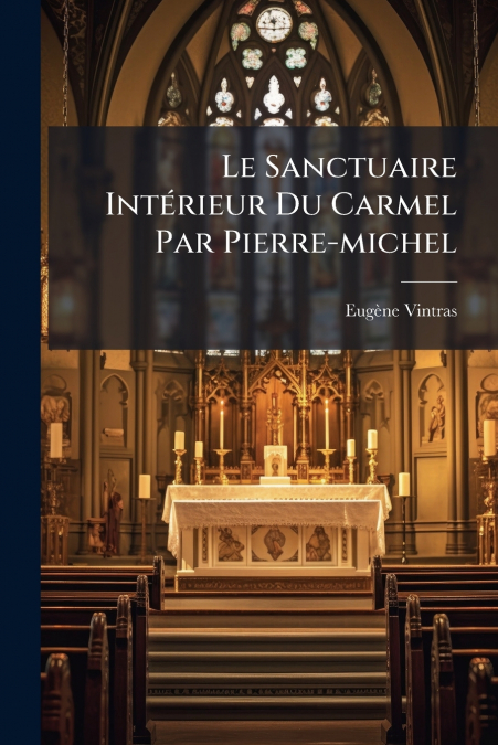 Le Sanctuaire Intérieur Du Carmel Par Pierre-michel