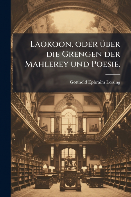 Laokoon, oder über die Grengen der Mahlerey und Poesie.