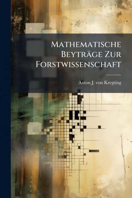 Mathematische Beyträge Zur Forstwissenschaft