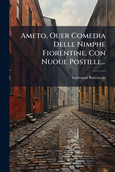 Ameto, Ouer Comedia Delle Nimphe Fiorentine. Con Nuoue Postille...