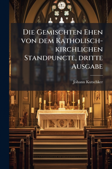 Die Gemischten Ehen von dem Katholisch-kirchlichen Standpuncte, dritte Ausgabe