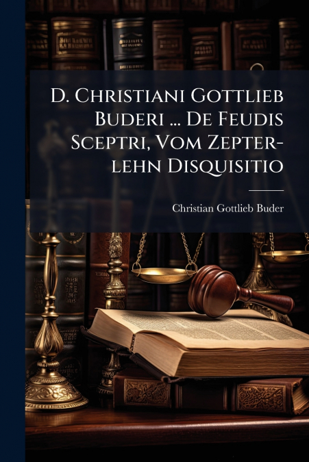 D. Christiani Gottlieb Buderi ... De Feudis Sceptri, Vom Zepter-lehn Disquisitio