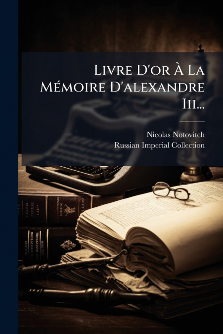 Livre D’or À La Mémoire D’alexandre Iii...
