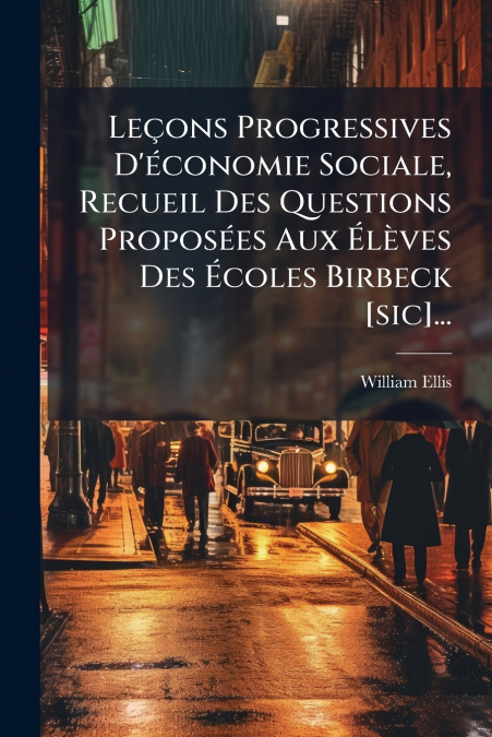 Leçons Progressives D’économie Sociale, Recueil Des Questions Proposées Aux Élèves Des Écoles Birbeck [sic]...