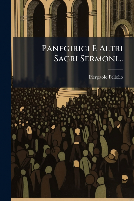 Panegirici E Altri Sacri Sermoni...