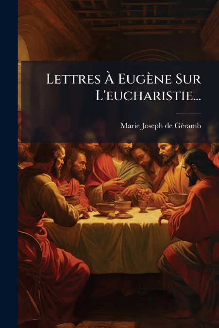 Lettres À Eugène Sur L’eucharistie...