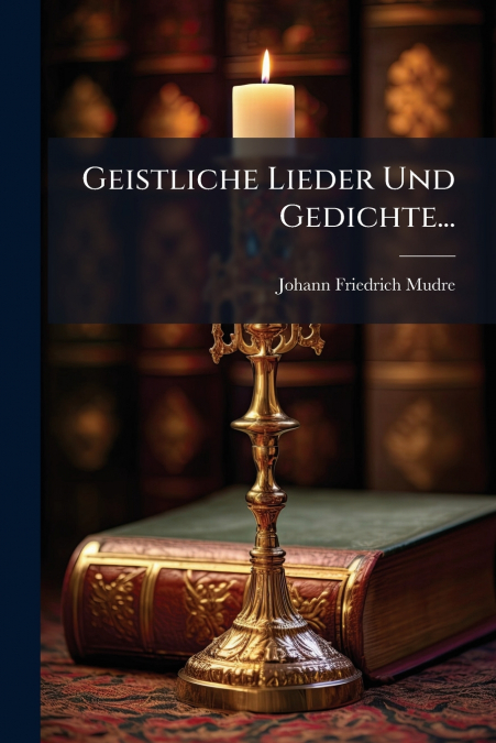 Geistliche Lieder Und Gedichte...