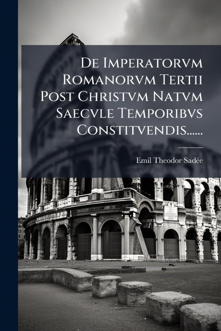 De Imperatorvm Romanorvm Tertii Post Christvm Natvm Saecvle Temporibvs Constitvendis......