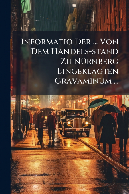 Informatio Der ... Von Dem Handels-stand Zu Nürnberg Eingeklagten Gravaminum ...