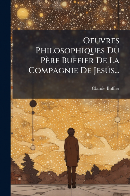 Oeuvres Philosophiques Du Père Buffier De La Compagnie De Jesús...