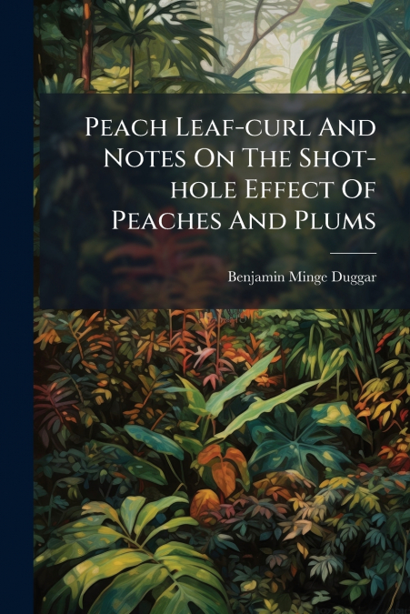 Peach Leaf-curl And Notes On The Shot-hole Effect Of Peaches And Plums