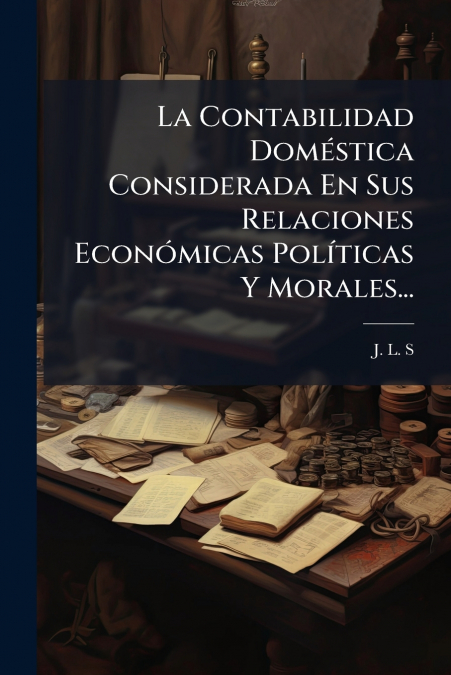 La Contabilidad Doméstica Considerada En Sus Relaciones Económicas Políticas Y Morales...