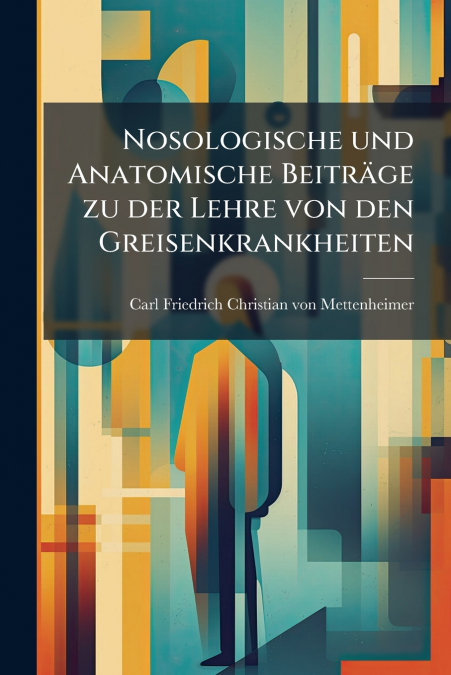 Nosologische und Anatomische Beiträge zu der Lehre von den Greisenkrankheiten