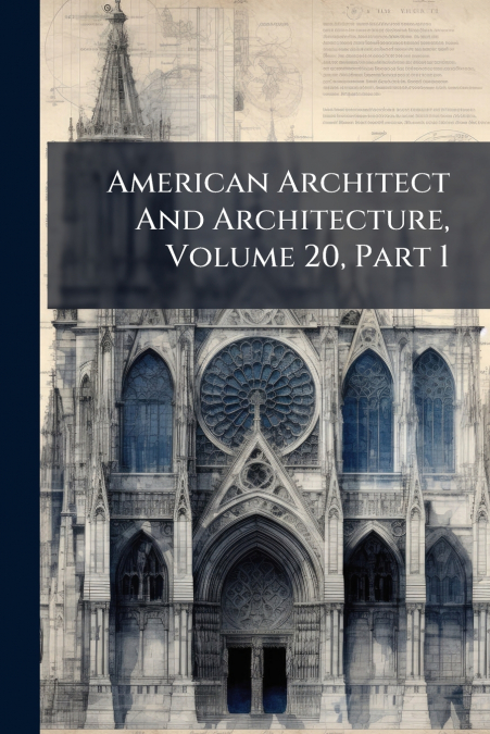 American Architect And Architecture, Volume 20, Part 1