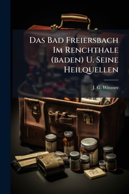 Das Bad Freiersbach Im Renchthale (baden) U. Seine Heilquellen