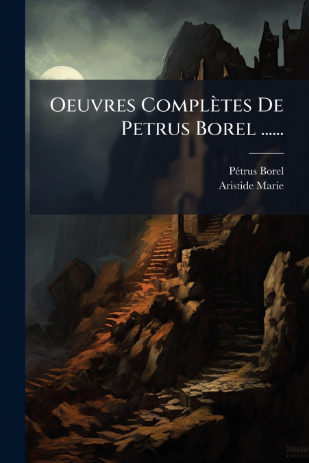 Oeuvres Complètes De Petrus Borel ......