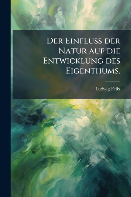 Der Einfluss der Natur auf die Entwicklung des Eigenthums.