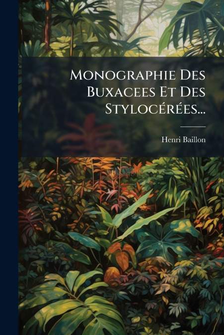 Monographie Des Buxacees Et Des Stylocérées...