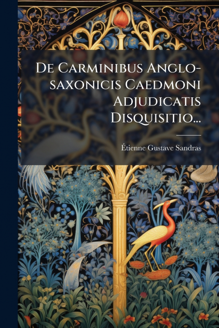De Carminibus Anglo-saxonicis Caedmoni Adjudicatis Disquisitio...