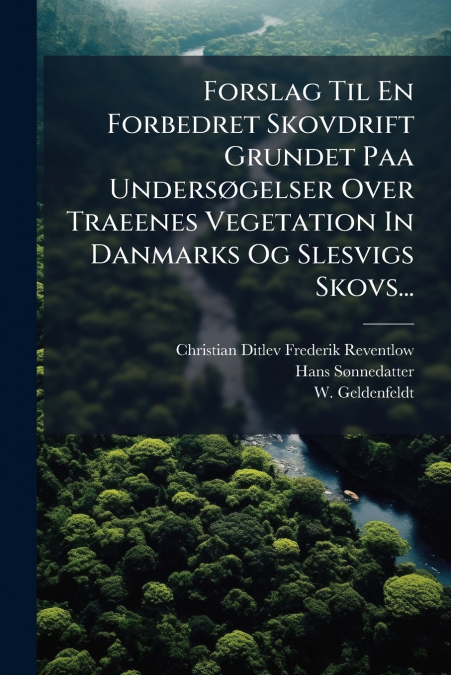Forslag Til En Forbedret Skovdrift Grundet Paa Undersøgelser Over Traeenes Vegetation In Danmarks Og Slesvigs Skovs...
