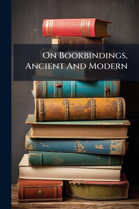 On Bookbindings, Ancient And Modern