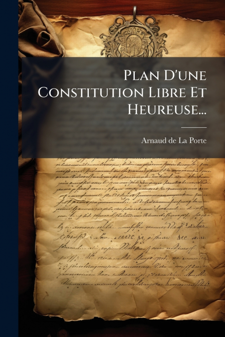Plan D’une Constitution Libre Et Heureuse...