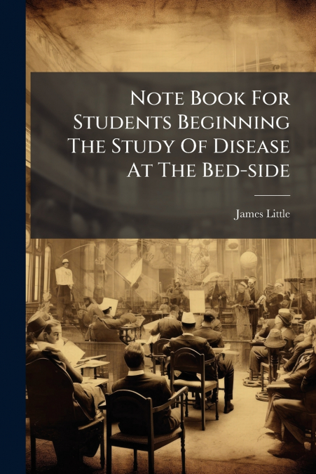 Note Book For Students Beginning The Study Of Disease At The Bed-side