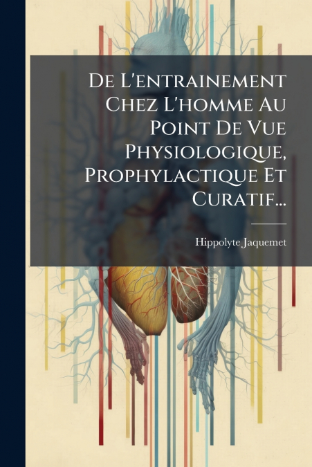 De L’entrainement Chez L’homme Au Point De Vue Physiologique, Prophylactique Et Curatif...