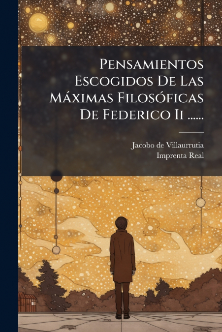 Pensamientos Escogidos De Las Máximas Filosóficas De Federico Ii ......