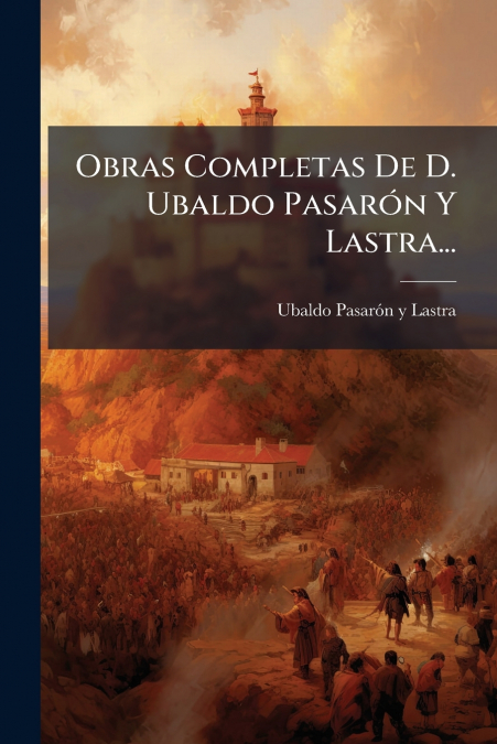 Obras Completas De D. Ubaldo Pasarón Y Lastra...
