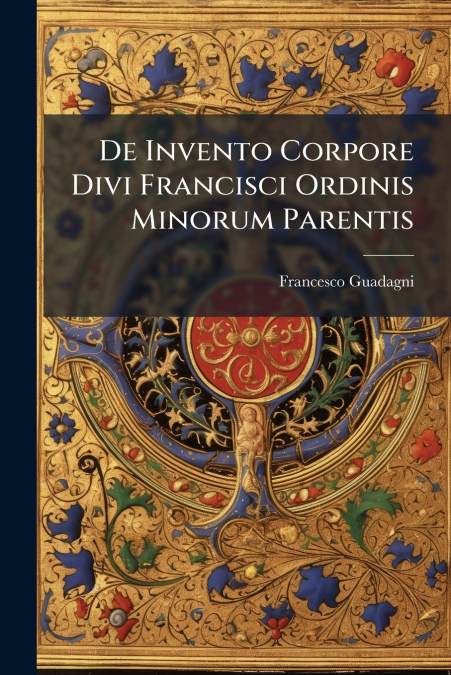 De Invento Corpore Divi Francisci Ordinis Minorum Parentis
