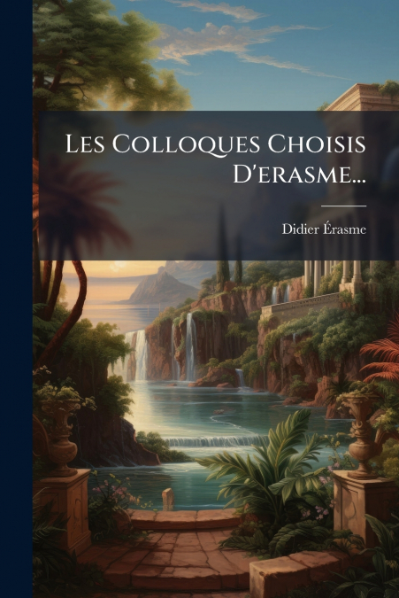 Les Colloques Choisis D’erasme...