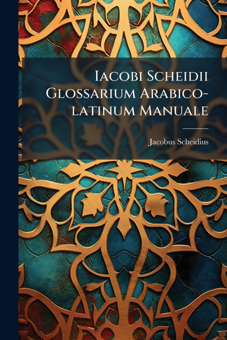 Iacobi Scheidii Glossarium Arabico-latinum Manuale