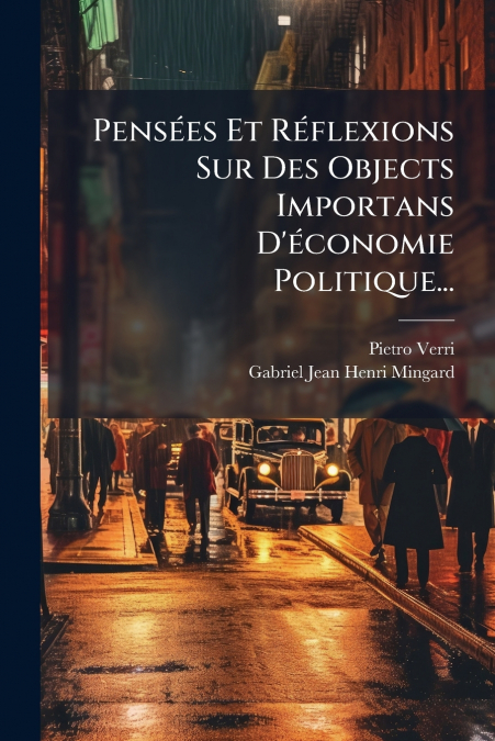 Pensées Et Réflexions Sur Des Objects Importans D’économie Politique...