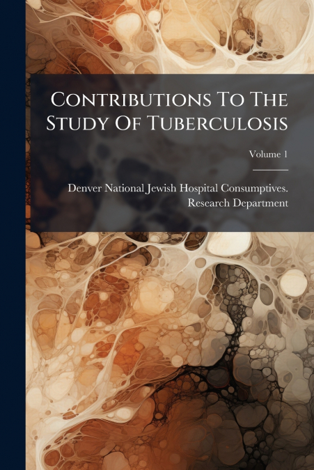 Contributions To The Study Of Tuberculosis; Volume 1