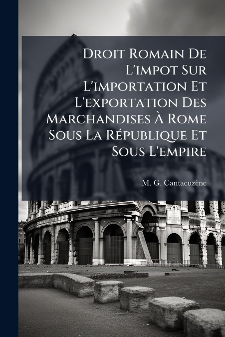 Droit Romain De L’impot Sur L’importation Et L’exportation Des Marchandises À Rome Sous La République Et Sous L’empire